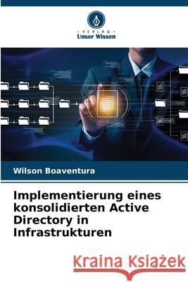 Implementierung eines konsolidierten Active Directory in Infrastrukturen Wilson Boaventura 9786207792832