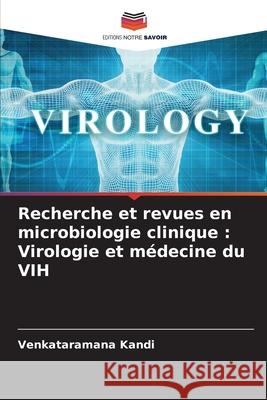 Recherche et revues en microbiologie clinique: Virologie et m?decine du VIH Venkataramana Kandi 9786207792931