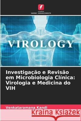 Investiga??o e Revis?o em Microbiologia Cl?nica: Virologia e Medicina do VIH Venkataramana Kandi 9786207792948