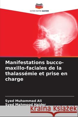 Manifestations bucco-maxillo-faciales de la thalass?mie et prise en charge Syed Muhammad Ali Syed Mahmood Haider 9786207793143