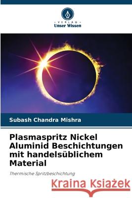 Plasmaspritz Nickel Aluminid Beschichtungen mit handels?blichem Material Subash Chandra Mishra 9786207793181