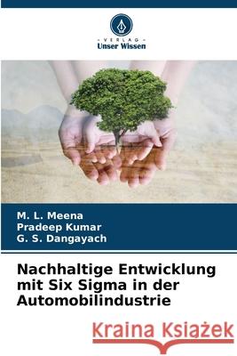 Nachhaltige Entwicklung mit Six Sigma in der Automobilindustrie M. L. Meena Pradeep Kumar G. S. Dangayach 9786207793426