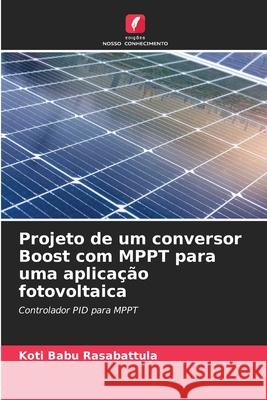 Projeto de um conversor Boost com MPPT para uma aplica??o fotovoltaica Koti Babu Rasabattula 9786207793945 Edicoes Nosso Conhecimento