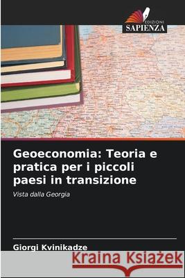 Geoeconomia: Teoria e pratica per i piccoli paesi in transizione Giorgi Kvinikadze 9786207794461