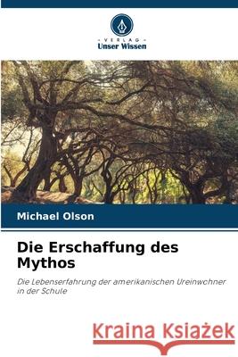 Die Erschaffung des Mythos Michael Olson 9786207794515
