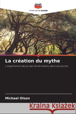 La cr?ation du mythe Michael Olson 9786207794539
