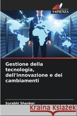 Gestione della tecnologia, dell'innovazione e dei cambiamenti Surabhi Shanker 9786207794751 Edizioni Sapienza