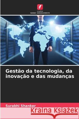 Gest?o da tecnologia, da inova??o e das mudan?as Surabhi Shanker 9786207794768 Edicoes Nosso Conhecimento