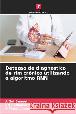 Dete??o de diagn?stico de rim cr?nico utilizando o algoritmo RNN A. Sai Suneel Ch Padmavathi P. Manjulamma 9786207795093 Edicoes Nosso Conhecimento