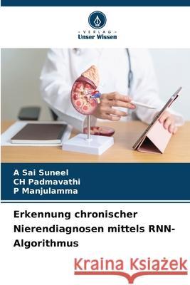 Erkennung chronischer Nierendiagnosen mittels RNN-Algorithmus A. Sai Suneel Ch Padmavathi P. Manjulamma 9786207795116 Verlag Unser Wissen