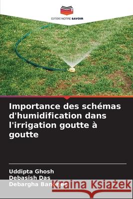 Importance des sch?mas d'humidification dans l'irrigation goutte ? goutte Uddipta Ghosh Debasish Das Debargha Banerjee 9786207795345