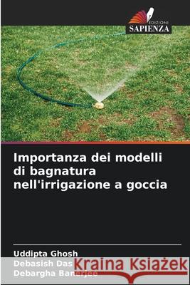 Importanza dei modelli di bagnatura nell'irrigazione a goccia Uddipta Ghosh Debasish Das Debargha Banerjee 9786207795352