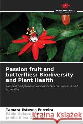 Passion fruit and butterflies: Biodiversity and Plant Health Tamara Esteve F?bio Gelape Faleiro Jamile Silva Oliveira 9786207795963