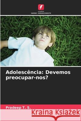 Adolesc?ncia: Devemos preocupar-nos? Pradeep T 9786207796632 Edicoes Nosso Conhecimento