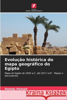 Evolu??o hist?rica do mapa geogr?fico do Egipto Hamdy Hamed 9786207796663