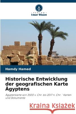 Historische Entwicklung der geografischen Karte ?gyptens Hamdy Hamed 9786207796687