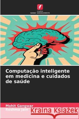 Computa??o inteligente em medicina e cuidados de sa?de Mohit Gangwar Reshma Jain 9786207797158