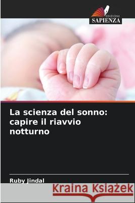 La scienza del sonno: capire il riavvio notturno Ruby Jindal 9786207797240 Edizioni Sapienza