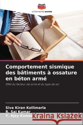 Comportement sismique des bâtiments à ossature en béton armé Kollimarla, Siva Kiran, Kumar, R. Sai, Kumar, Y. Ajay 9786207797417 Editions Notre Savoir