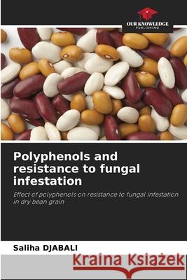 Polyphenols and resistance to fungal infestation Saliha Djabali 9786207797707 Our Knowledge Publishing