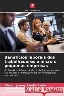 Benef?cios laborais dos trabalhadores e micro e pequenas empresas Edward Jimmy Pandi Fatima Pizang Jimmy Fernando Laych 9786207798155 Edicoes Nosso Conhecimento