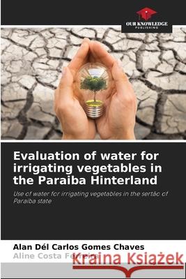 Evaluation of water for irrigating vegetables in the Paraiba Hinterland Alan D?l Carlos Gomes Chaves Aline Costa Ferreira 9786207798186