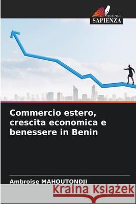 Commercio estero, crescita economica e benessere in Benin Ambroise Mahoutondji 9786207798261 Edizioni Sapienza