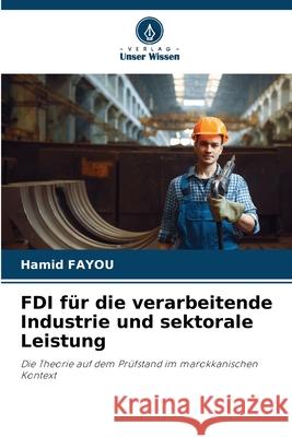 FDI f?r die verarbeitende Industrie und sektorale Leistung Hamid Fayou 9786207798599