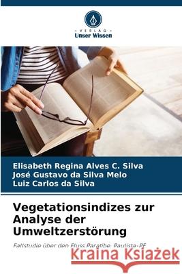 Vegetationsindizes zur Analyse der Umweltzerst?rung Elisabeth Regin Jos? Gustavo D Luiz Carlos D 9786207798711 Verlag Unser Wissen