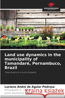 Land use dynamics in the municipality of Tamandar?, Pernambuco, Brazil Luciano Andr? de Aguiar Pedrosa Elisabeth C. Silva Jos? Gustavo Melo 9786207799015