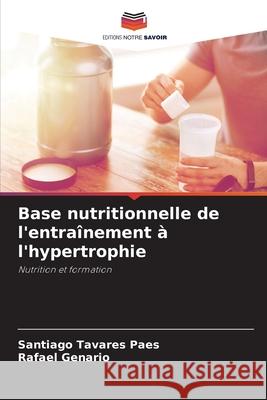 Base nutritionnelle de l'entra?nement ? l'hypertrophie Santiago Tavare Rafael Genario 9786207799343