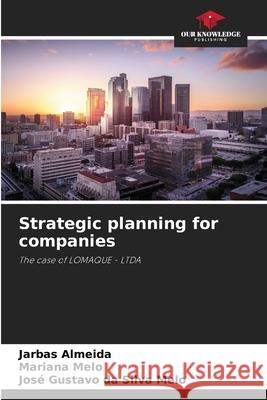 Strategic planning for companies Jarbas Almeida Mariana Melo Jos? Gustavo Da Silva Melo 9786207800018