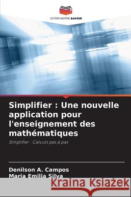 Simplifier: Une nouvelle application pour l'enseignement des math?matiques Denilson A. Campos Maria Emilia Silva 9786207800056