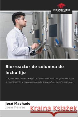 Biorreactor de columna de lecho fijo Jos? Machado Jos? Ferrer 9786207800292 Our Knowledge Publishing