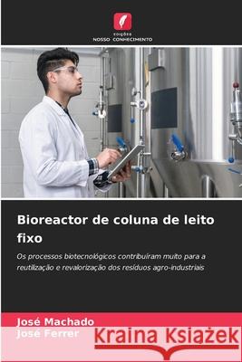 Bioreactor de coluna de leito fixo Jos? Machado Jos? Ferrer 9786207800377 Edicoes Nosso Conhecimento