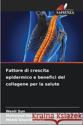 Fattore di crescita epidermico e benefici del collagene per la salute Wenli Sun Mohamad Hesam Shahrajabian Mehdi Khoshkharam 9786207800490 Edizioni Sapienza