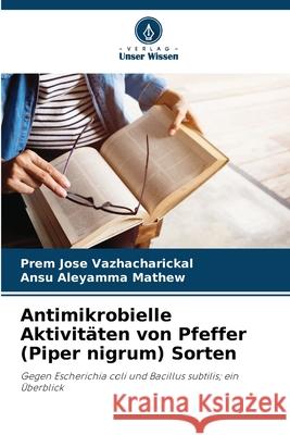 Antimikrobielle Aktivit?ten von Pfeffer (Piper nigrum) Sorten Prem Jose Vazhacharickal Ansu Aleyamma Mathew 9786207801053 Verlag Unser Wissen