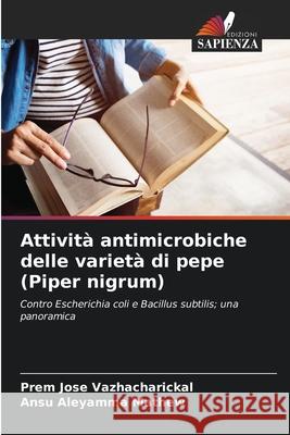 Attivit? antimicrobiche delle variet? di pepe (Piper nigrum) Prem Jose Vazhacharickal Ansu Aleyamma Mathew 9786207801077 Edizioni Sapienza