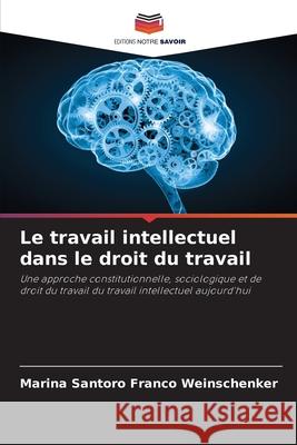 Le travail intellectuel dans le droit du travail Marina Santoro Franco Weinschenker 9786207801817