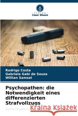 Psychopathen: die Notwendigkeit eines differenzierten Strafvollzugs Rodrigo Costa Gabriela Gabi d Willian Samsel 9786207801831