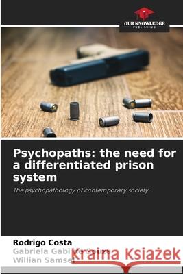 Psychopaths: the need for a differentiated prison system Rodrigo Costa Gabriela Gabi d Willian Samsel 9786207801855 Our Knowledge Publishing