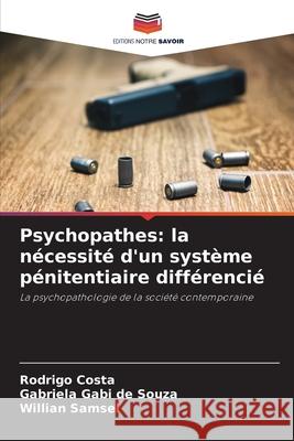 Psychopathes: la nécessité d'un système pénitentiaire différencié Costa, Rodrigo, de Souza, Gabriela Gabi, Samsel, Willian 9786207801879