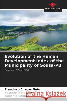 Evolution of the Human Development Index of the Municipality of Sousa-PB Francisco Chagas Neto Patr?cio Maracaj? Rubenia Costa 9786207802159 Our Knowledge Publishing