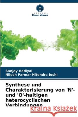 Synthese und Charakterisierung von 'N'- und 'O'-haltigen heterocyclischen Verbindungen Sanjay Hadiyal Nilesh Parmar Hitendr 9786207802685