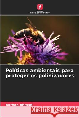 Pol?ticas ambientais para proteger os polinizadores Burhan Ahmad 9786207803125 Edicoes Nosso Conhecimento