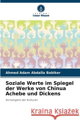 Soziale Werte im Spiegel der Werke von Chinua Achebe und Dickens Ahmed Adam Abdalla Babiker 9786207803637 Verlag Unser Wissen