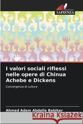 I valori sociali riflessi nelle opere di Chinua Achebe e Dickens Ahmed Adam Abdalla Babiker 9786207803675 Edizioni Sapienza