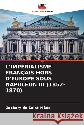 L'Imp?rialisme Fran?ais Hors d'Europe Sous Napoleon III (1852-1870) Zachary d 9786207803712 Editions Notre Savoir