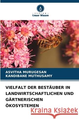 Vielfalt Der Best?uber in Landwirtschaftlichen Und G?rtnerischen ?kosystemen Asvitha Murugesan Kandibane Muthusamy 9786207803934