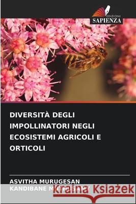 Diversit? Degli Impollinatori Negli Ecosistemi Agricoli E Orticoli Asvitha Murugesan Kandibane Muthusamy 9786207804047